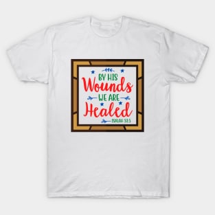 By His Wounds We Are Healed T-Shirt